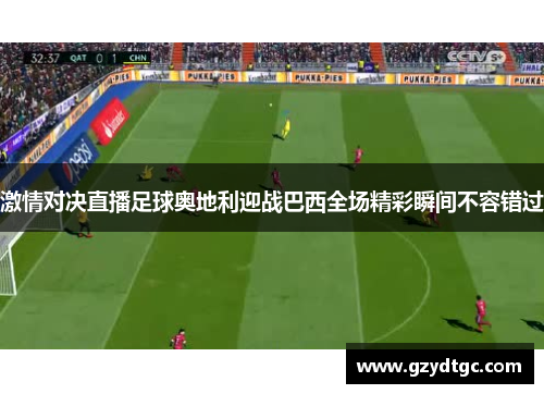 激情对决直播足球奥地利迎战巴西全场精彩瞬间不容错过